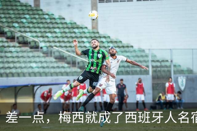 差一点，梅西就成了西班牙人名宿
