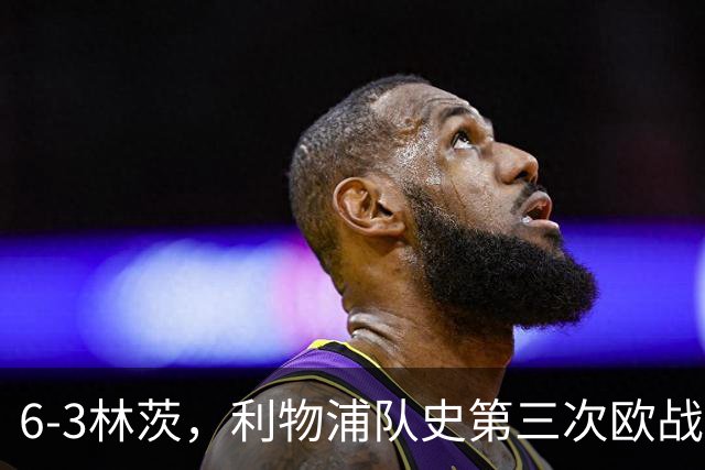 6-3林茨，利物浦队史第三次欧战客场单场打入至少6球